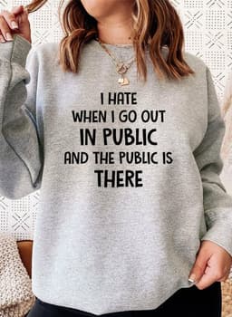 image-I Hate It When I Go Out In Public And The Public Is There Sweat Shirt