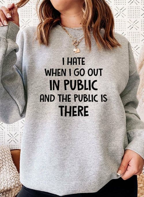 image-I Hate It When I Go Out In Public And The Public Is There Sweat Shirt