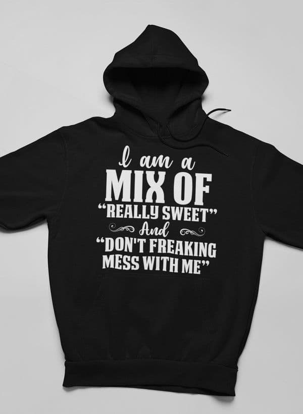 image-I Am A Mix Of Really Sweet And Don't Freaking Mess With Me Hoodie