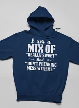 image-I Am A Mix Of Really Sweet And Don't Freaking Mess With Me Hoodie