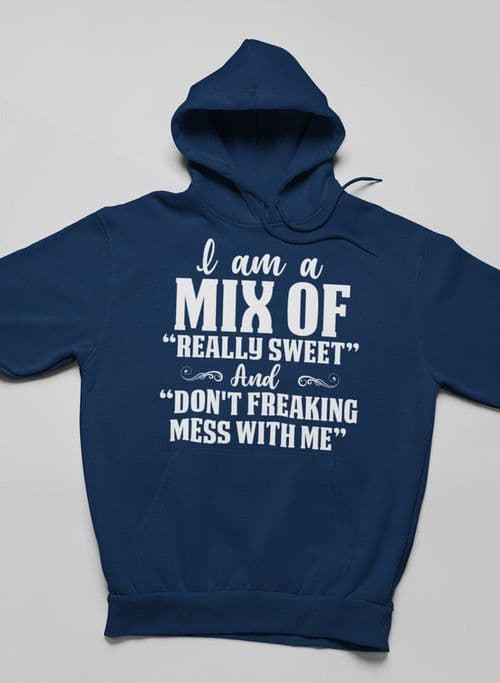 image-I Am A Mix Of Really Sweet And Don't Freaking Mess With Me Hoodie