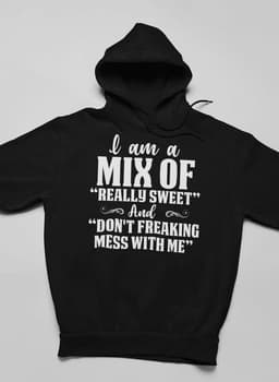 image-I Am A Mix Of Really Sweet And Don't Freaking Mess With Me Hoodie