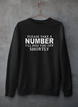 image-Please Take A Number I'll Piss You Off Shortly Sweat Shirt