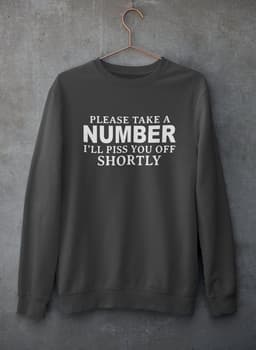 image-Please Take A Number I'll Piss You Off Shortly Sweat Shirt