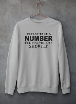image-Please Take A Number I'll Piss You Off Shortly Sweat Shirt