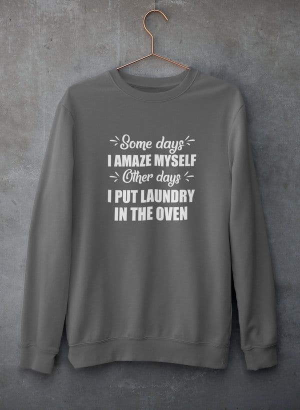image-Some Days I Amaze Myself Other Days I Put Laundry In The Oven Sweat