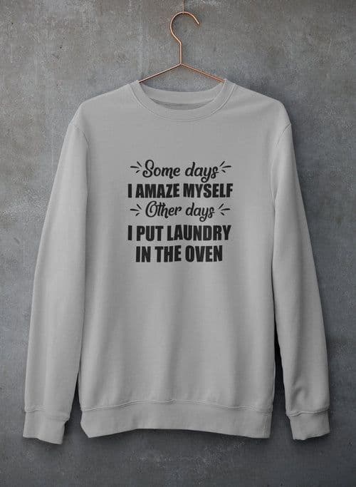 image-Some Days I Amaze Myself Other Days I Put Laundry In The Oven Sweat