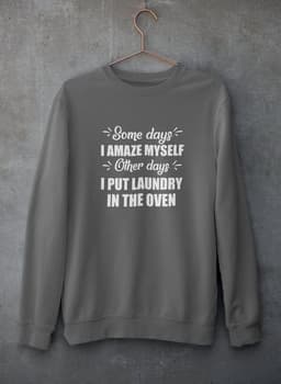 image-Some Days I Amaze Myself Other Days I Put Laundry In The Oven Sweat