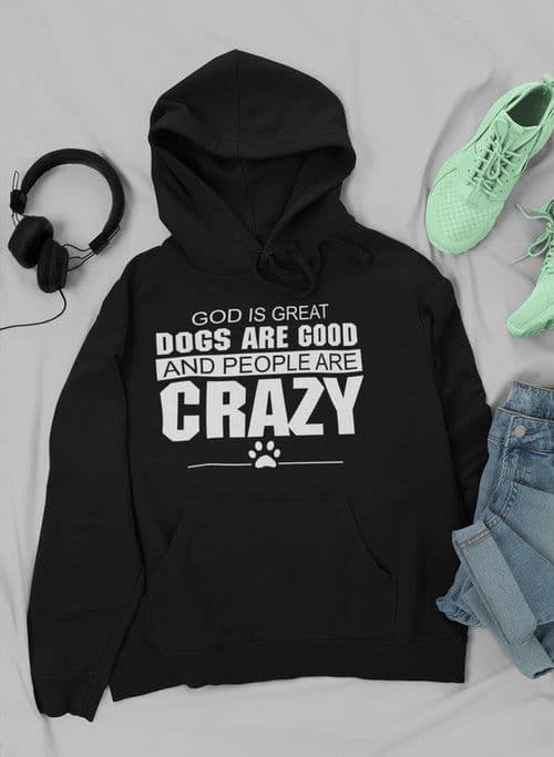 image-God Is Great Dogs Are Good And People Are Crazy Hoodie