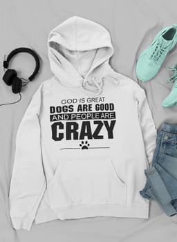 image-God Is Great Dogs Are Good And People Are Crazy Hoodie