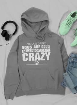 image-God Is Great Dogs Are Good And People Are Crazy Hoodie