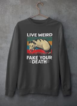 image-Live Weird Fake Your Death Sweat Shirt