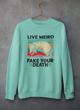 image-Live Weird Fake Your Death Sweat Shirt