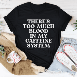 image-There's Too Much Blood In My Caffeine System Tee