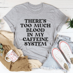 image-There's Too Much Blood In My Caffeine System Tee