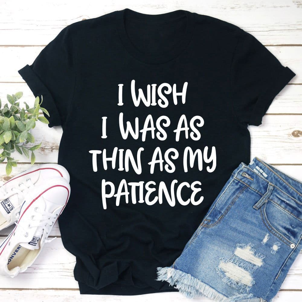 image-I Wish I Was As Thin As My Patience T-Shirt