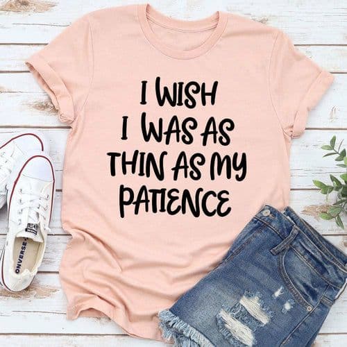 image-I Wish I Was As Thin As My Patience T-Shirt