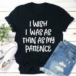 image-I Wish I Was As Thin As My Patience T-Shirt