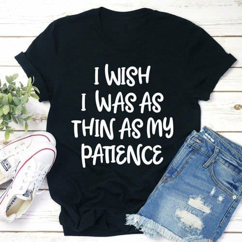 image-I Wish I Was As Thin As My Patience T-Shirt