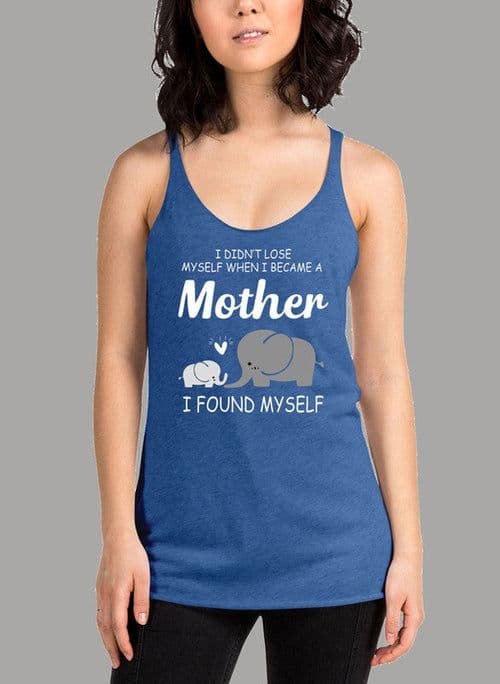 image-I Didnt Lose Myself When I Became A Mother I Found Myself Women's Tank