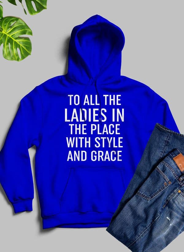 image-To All The Ladies In The Place With Style And Grace Hoodie