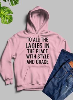 image-To All The Ladies In The Place With Style And Grace Hoodie