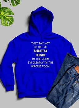 image-They Say Not To Be The Smartest Person In The Room Hoodie