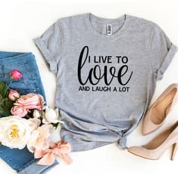 image-I Live To Love And Laugh A Lot T-Shirt