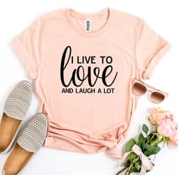 image-I Live To Love And Laugh A Lot T-Shirt