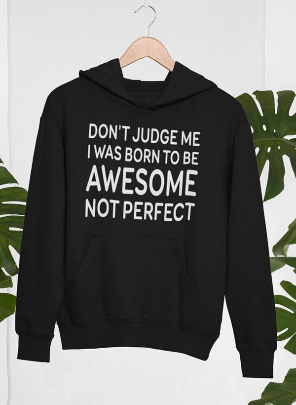 image-Don't Judge Me I Was Born To Be Awesome Not Perfect Hoodie