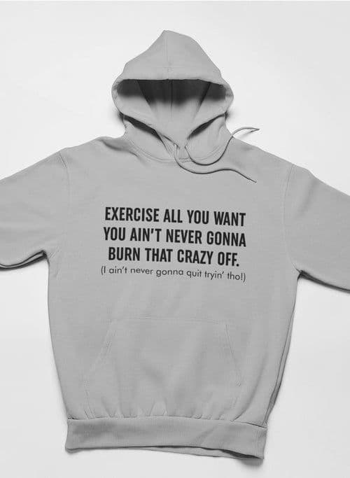 image-Exercise All You Want You Ain't Never Gonna Burn That Crazy Off Hoodie