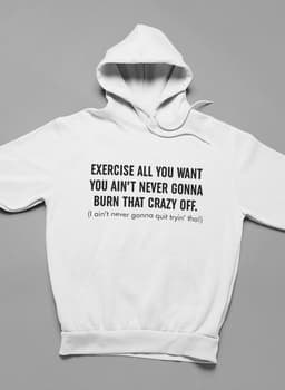 image-Exercise All You Want You Ain't Never Gonna Burn That Crazy Off Hoodie