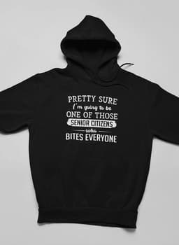 image-Pretty Sure I'm Going To Be One Of Those Senior Citizens Who Bites