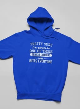 image-Pretty Sure I'm Going To Be One Of Those Senior Citizens Who Bites