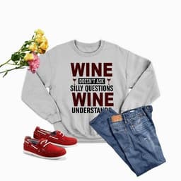 image-Wine Doesn't Ask Silly Questions Wine Understands Sweat Shirt
