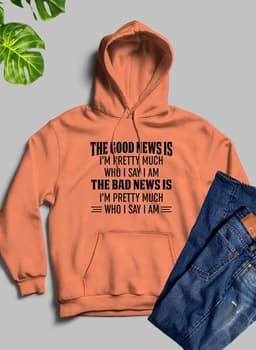 image-The Good News Is I'm Pretty Much Who I Say I Am Hoodie