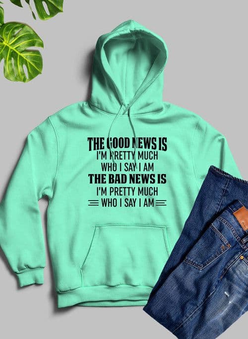 image-The Good News Is I'm Pretty Much Who I Say I Am Hoodie