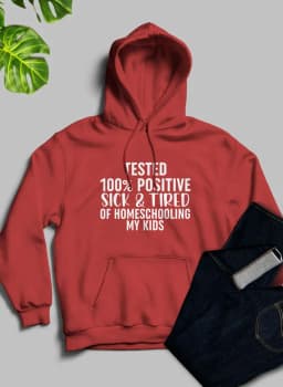 image-Tested 100% Positive Sick & Tired Of Homeschooling My Kids Hoodie