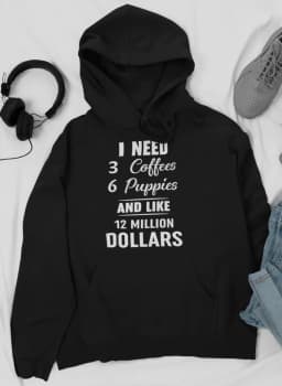 image-I Need 3 Coffees 6 Puppies And Like 12 Million Dollars Hoodie