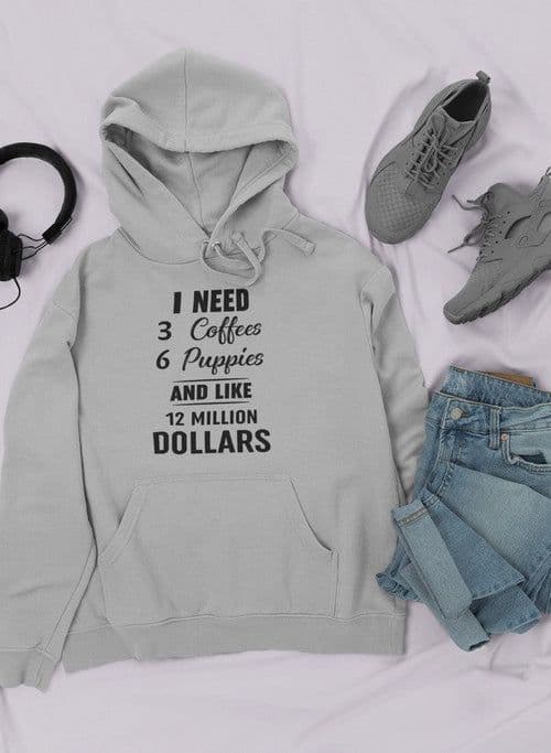 image-I Need 3 Coffees 6 Puppies And Like 12 Million Dollars Hoodie