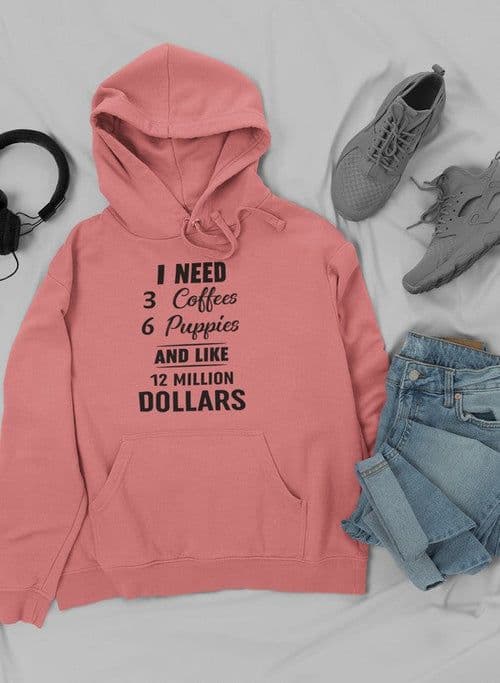image-I Need 3 Coffees 6 Puppies And Like 12 Million Dollars Hoodie