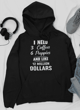 image-I Need 3 Coffees 6 Puppies And Like 12 Million Dollars Hoodie