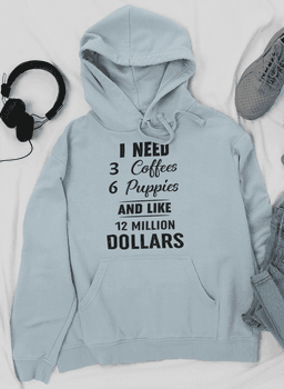 image-I Need 3 Coffees 6 Puppies And Like 12 Million Dollars Hoodie