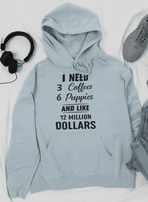 image-I Need 3 Coffees 6 Puppies And Like 12 Million Dollars Hoodie