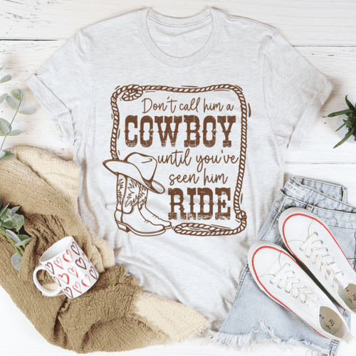 image-Don't Call Him A Cowboy Until You've Seen Him Ride T-Shirt