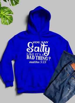 image-You Say Salty Like Its A Bad Thing Hoodie