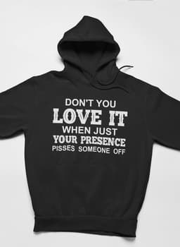 image-Don't You Love It When Just Your Presence Pisses Someone Off Hoodie