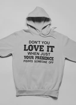 image-Don't You Love It When Just Your Presence Pisses Someone Off Hoodie