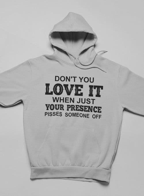 image-Don't You Love It When Just Your Presence Pisses Someone Off Hoodie