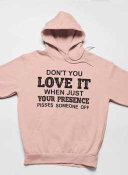 image-Don't You Love It When Just Your Presence Pisses Someone Off Hoodie